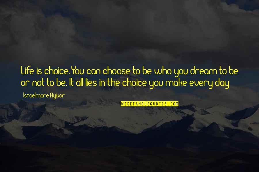 Make The Most Of Everyday Quotes By Israelmore Ayivor: Life is choice. You can choose to be