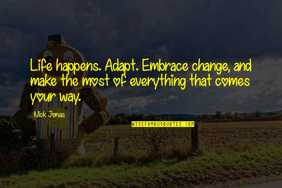 Make The Most Of Everything Quotes By Nick Jonas: Life happens. Adapt. Embrace change, and make the