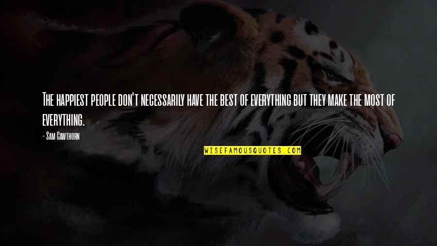Make The Most Of Everything Quotes By Sam Cawthorn: The happiest people don't necessarily have the best