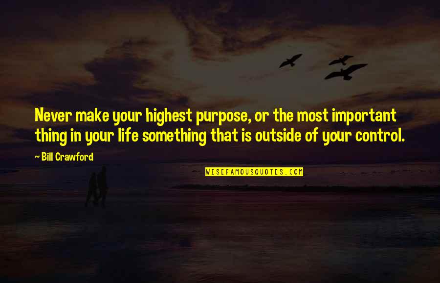 Make The Most Of Life Quotes By Bill Crawford: Never make your highest purpose, or the most