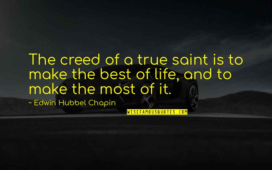 Make The Most Of Life Quotes By Edwin Hubbel Chapin: The creed of a true saint is to Make The Most Of Life Quotes By Edwin Hubbel Chapin: The creed of a true saint is to