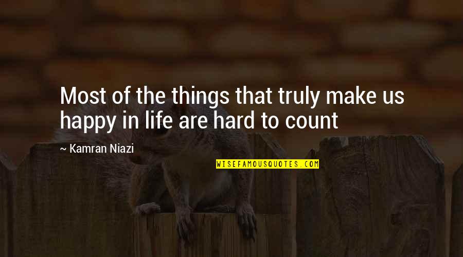 Make The Most Of Life Quotes By Kamran Niazi: Most of the things that truly make us