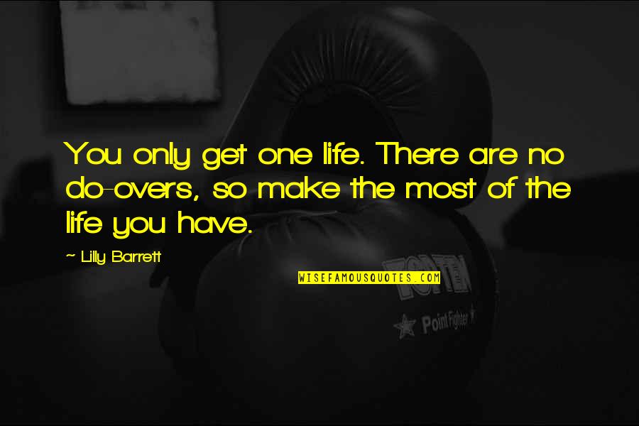 Make The Most Of Life Quotes By Lilly Barrett: You only get one life. There are no