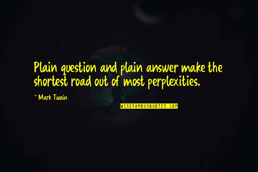 Make The Most Of Life Quotes By Mark Twain: Plain question and plain answer make the shortest
