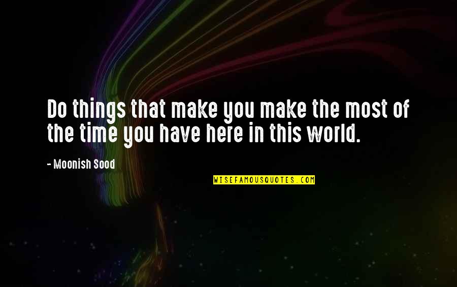 Make The Most Of Life Quotes By Moonish Sood: Do things that make you make the most