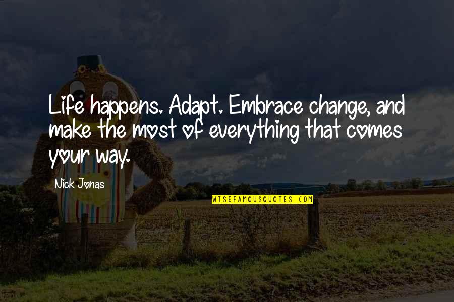 Make The Most Of Life Quotes By Nick Jonas: Life happens. Adapt. Embrace change, and make the