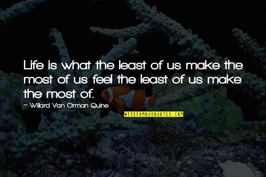 Make The Most Of Life Quotes By Willard Van Orman Quine: Life is what the least of us make