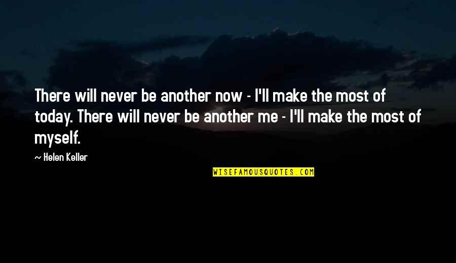 Make The Most Of Now Quotes By Helen Keller: There will never be another now - I'll