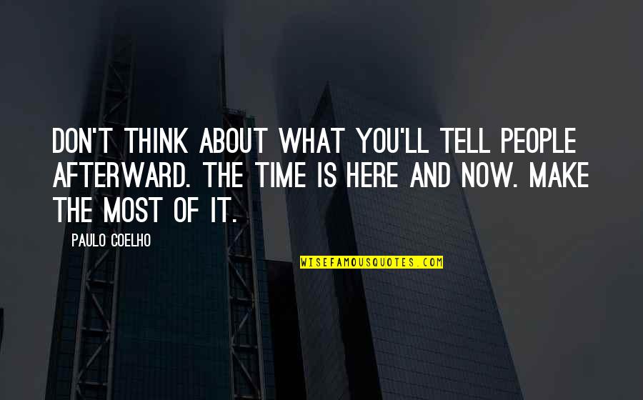 Make The Most Of Now Quotes By Paulo Coelho: Don't think about what you'll tell people afterward.