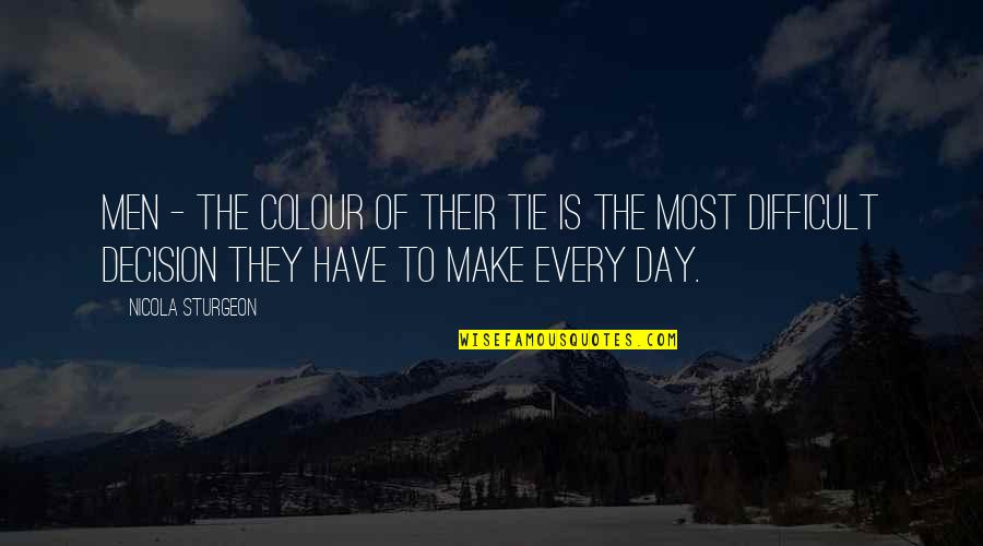 Make The Most Of The Day Quotes By Nicola Sturgeon: Men - the colour of their tie is