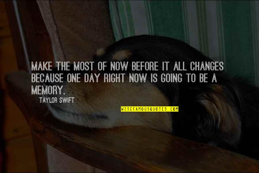 Make The Most Of The Day Quotes By Taylor Swift: Make the most of now before it all