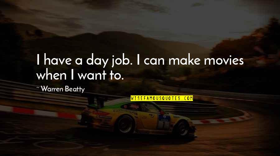 Make The Most Of The Day Quotes By Warren Beatty: I have a day job. I can make