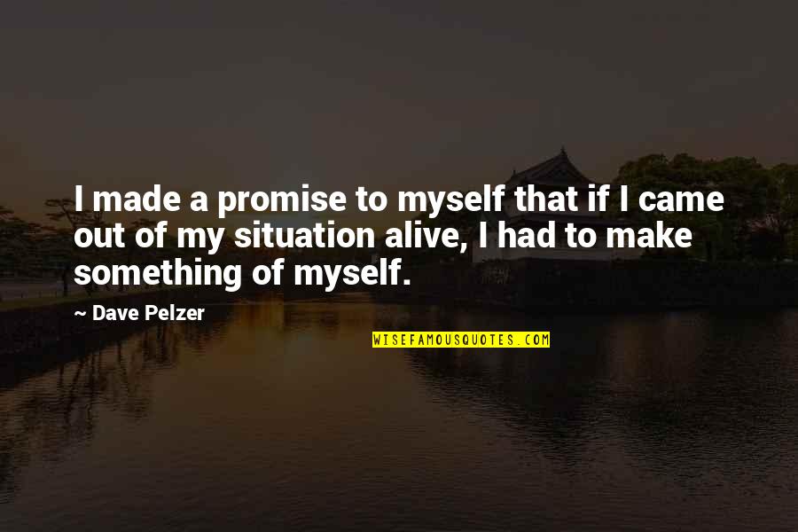 Make The Most Of Your Situation Quotes By Dave Pelzer: I made a promise to myself that if