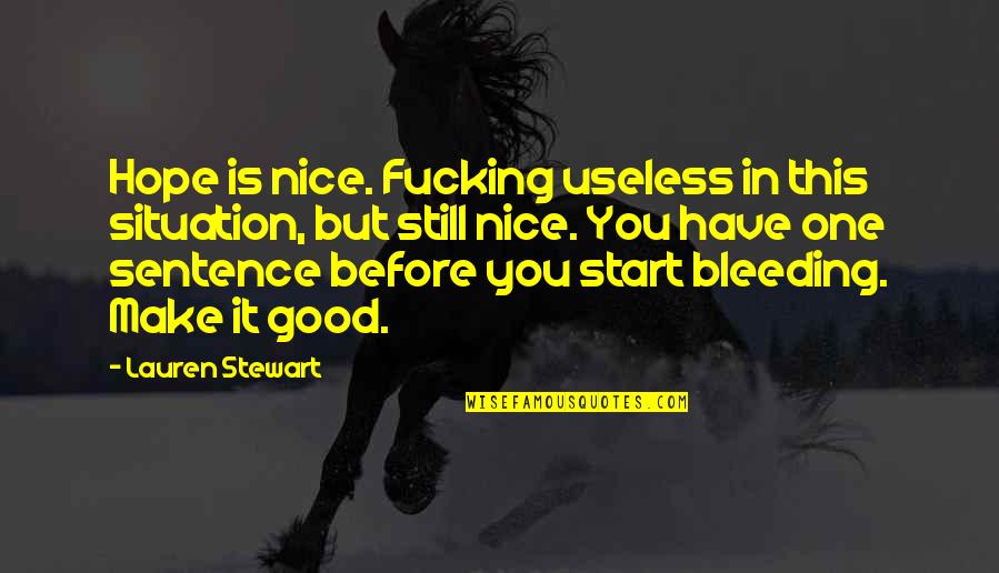 Make The Most Of Your Situation Quotes By Lauren Stewart: Hope is nice. Fucking useless in this situation,