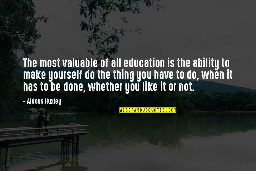 Make The Most Of Yourself Quotes By Aldous Huxley: The most valuable of all education is the