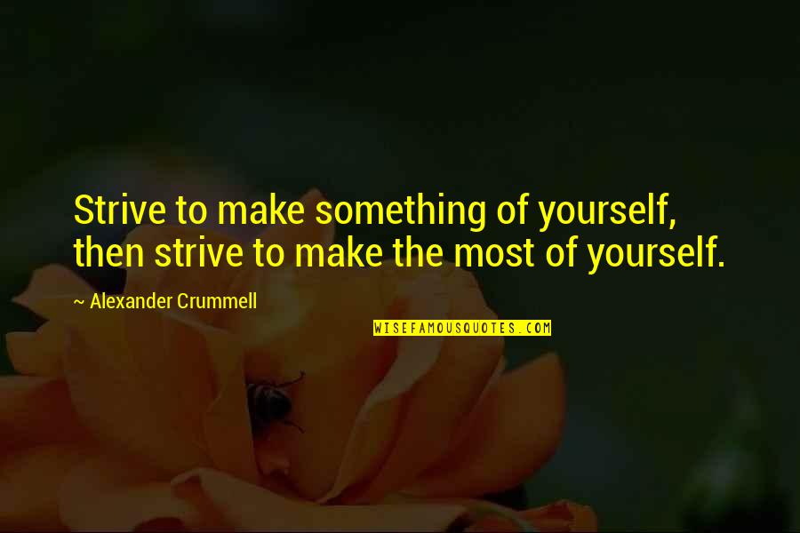 Make The Most Of Yourself Quotes By Alexander Crummell: Strive to make something of yourself, then strive