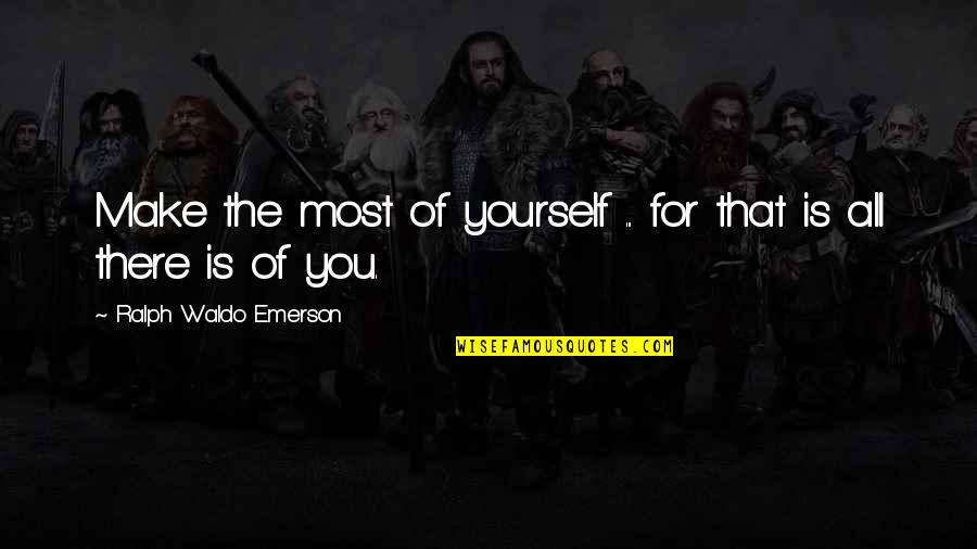 Make The Most Of Yourself Quotes By Ralph Waldo Emerson: Make the most of yourself ... for that