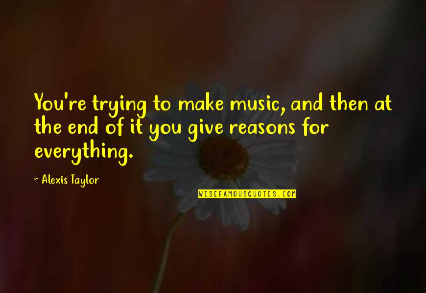 Make The Most Out Of Everything Quotes By Alexis Taylor: You're trying to make music, and then at