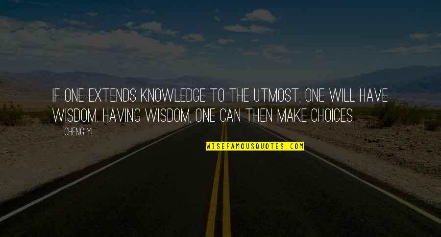 Make The Most Out Of It Quotes By Cheng Yi: If one extends knowledge to the utmost, one Make The Most Out Of It Quotes By Cheng Yi: If one extends knowledge to the utmost, one