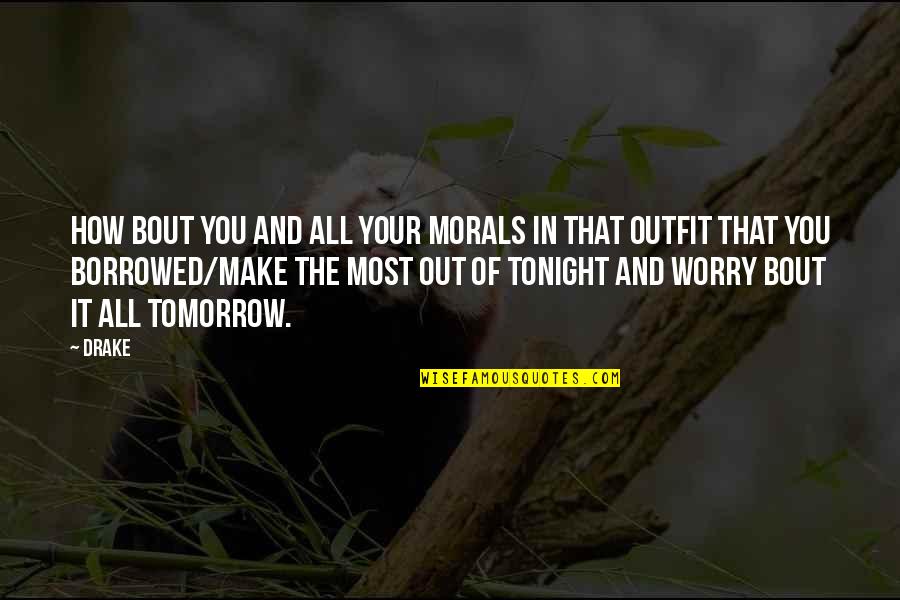 Make The Most Out Of Quotes By Drake: How bout you and all your morals in