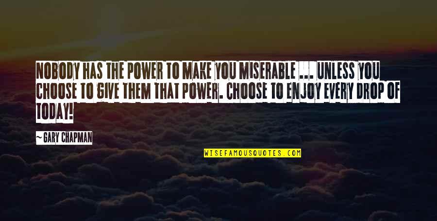 Make The Most Out Of Today Quotes By Gary Chapman: Nobody has the power to make you miserable