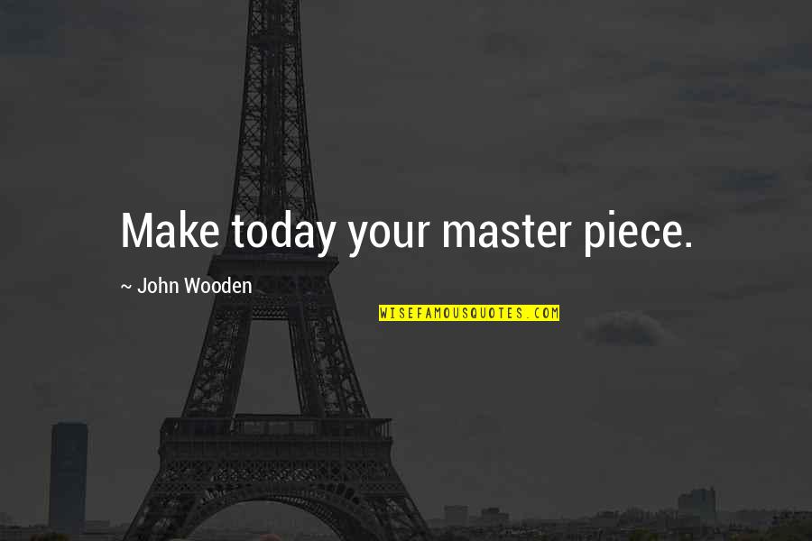 Make The Most Out Of Today Quotes By John Wooden: Make today your master piece.