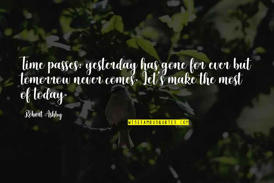 Make The Most Out Of Today Quotes By Robert Ashby: Time passes: yesterday has gone for ever but