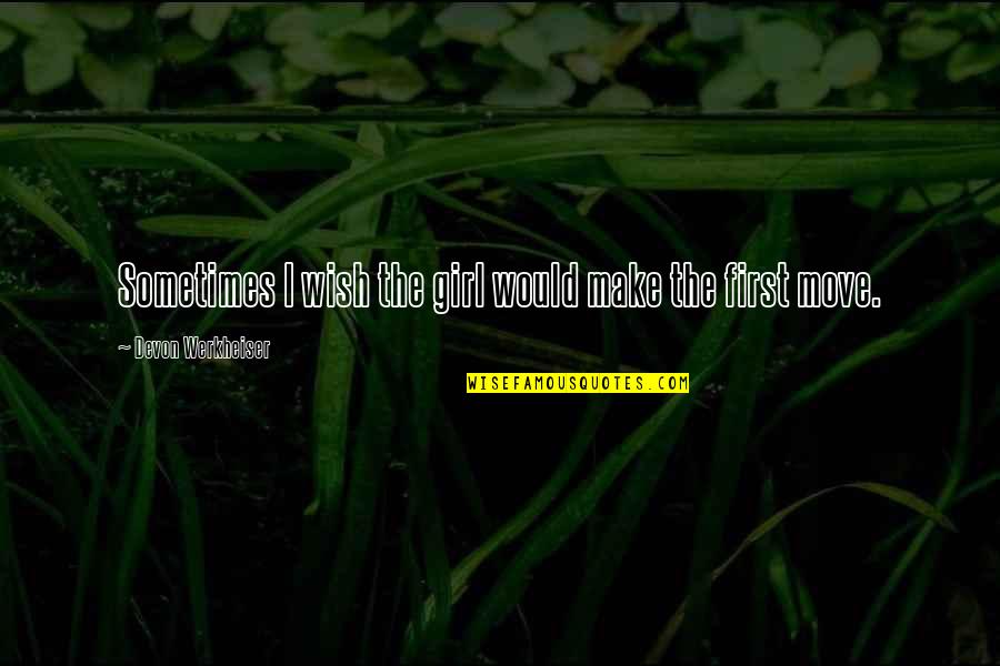 Make The Move Quotes By Devon Werkheiser: Sometimes I wish the girl would make the