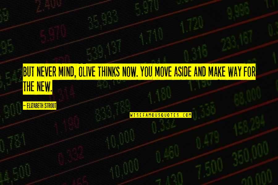 Make The Move Quotes By Elizabeth Strout: But never mind, Olive thinks now. You move