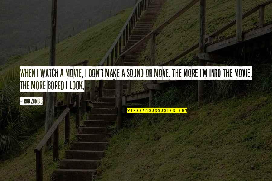 Make The Move Quotes By Rob Zombie: When I watch a movie, I don't make