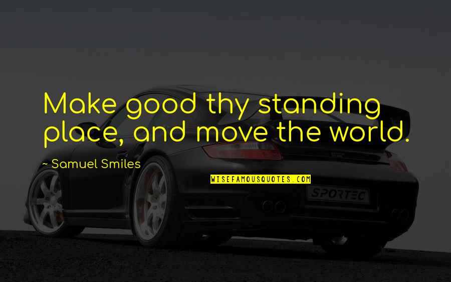 Make The Move Quotes By Samuel Smiles: Make good thy standing place, and move the