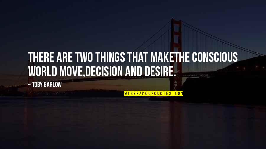 Make The Move Quotes By Toby Barlow: There are two things that makethe conscious world