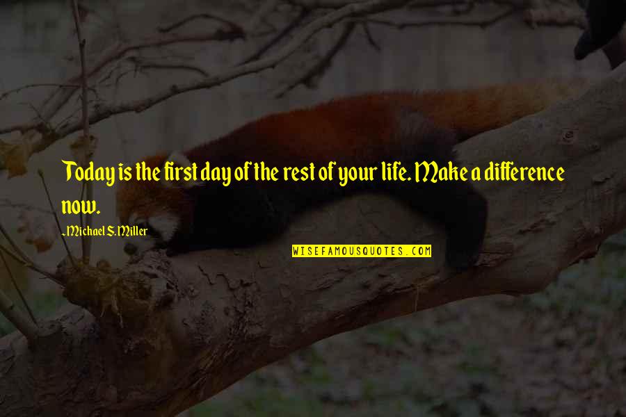 Make The Rest Of Your Life The Best Of Your Life Quotes By Michael S. Miller: Today is the first day of the rest Make The Rest Of Your Life The Best Of Your Life Quotes By Michael S. Miller: Today is the first day of the rest