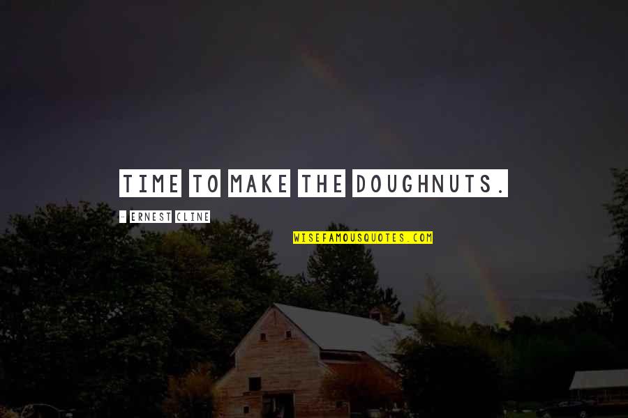 Make The Time Quotes By Ernest Cline: Time to make the doughnuts.