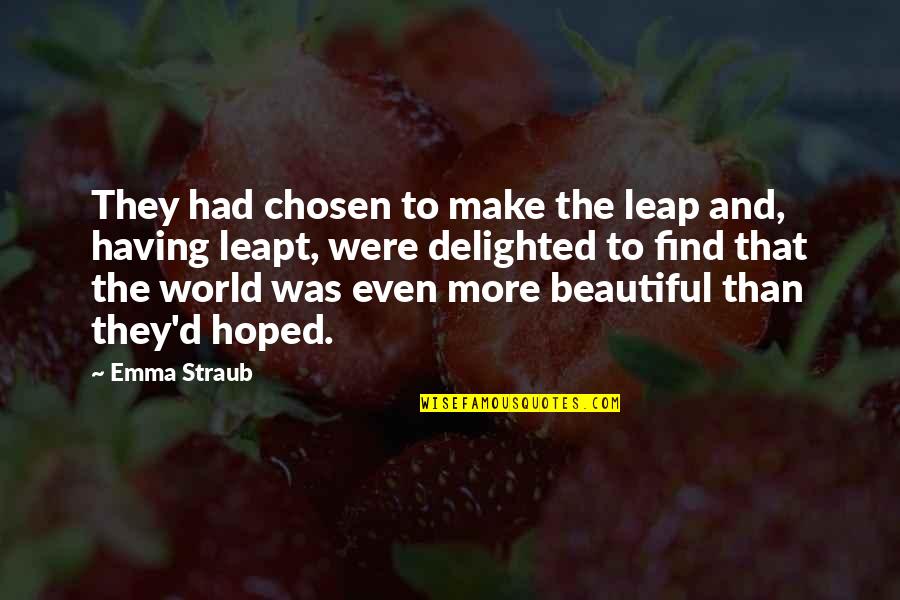 Make The World Beautiful Quotes By Emma Straub: They had chosen to make the leap and,