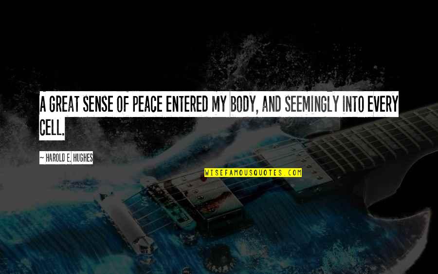 Make The World England Quotes By Harold E. Hughes: A great sense of peace entered my body, Make The World England Quotes By Harold E. Hughes: A great sense of peace entered my body,