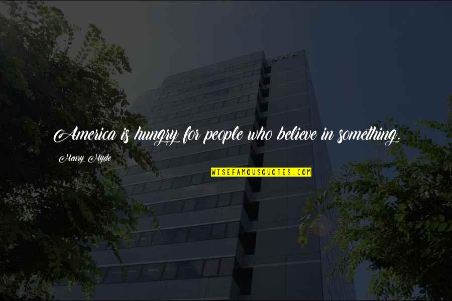 Make The World Peaceful Quotes By Henry Hyde: America is hungry for people who believe in