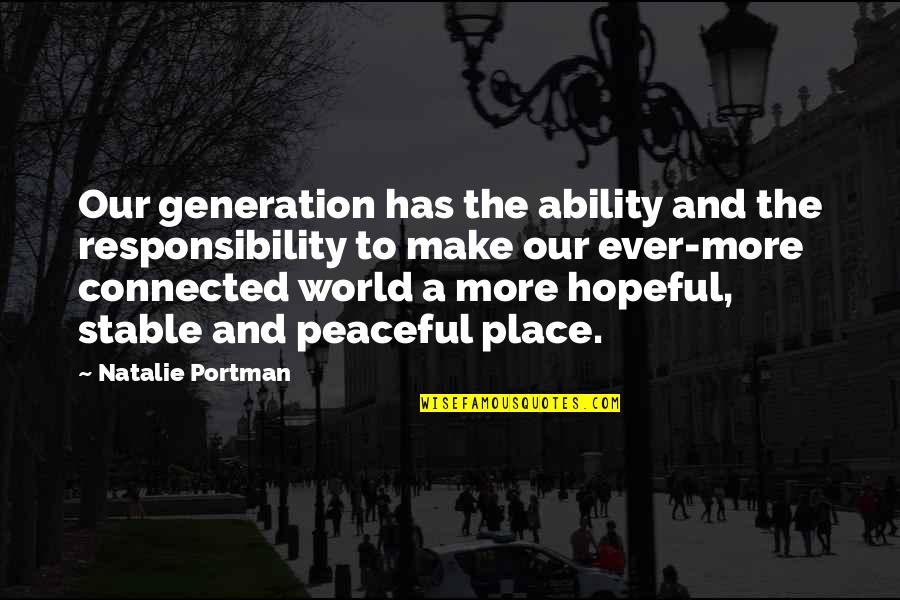 Make The World Peaceful Quotes By Natalie Portman: Our generation has the ability and the responsibility Make The World Peaceful Quotes By Natalie Portman: Our generation has the ability and the responsibility