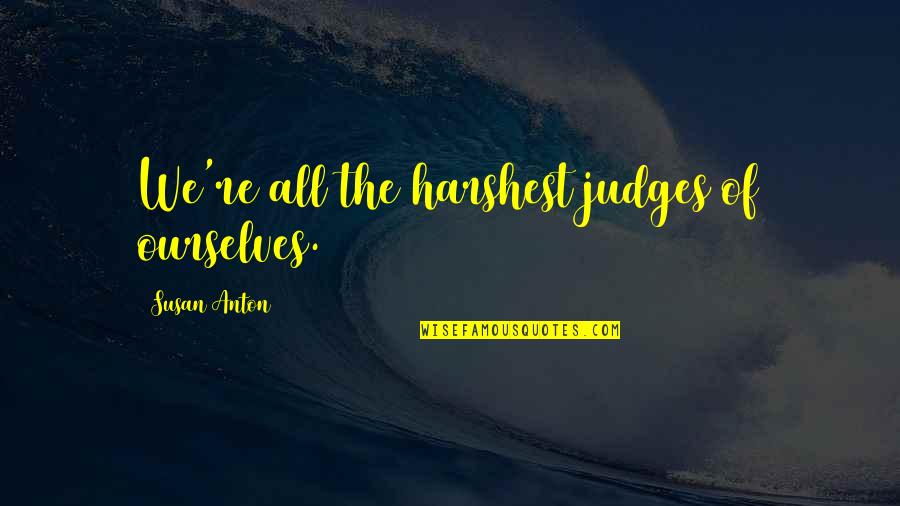 Make The World Peaceful Quotes By Susan Anton: We're all the harshest judges of ourselves. Make The World Peaceful Quotes By Susan Anton: We're all the harshest judges of ourselves.