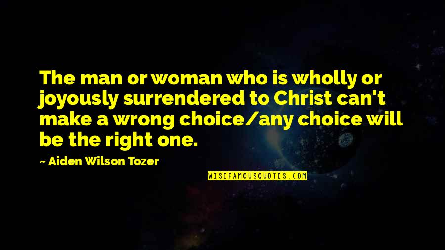 Make The Wrong Choice Quotes By Aiden Wilson Tozer: The man or woman who is wholly or