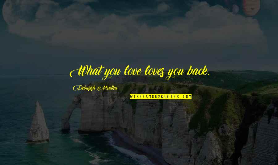 Make The Wrong Choice Quotes By Debasish Mridha: What you love loves you back.