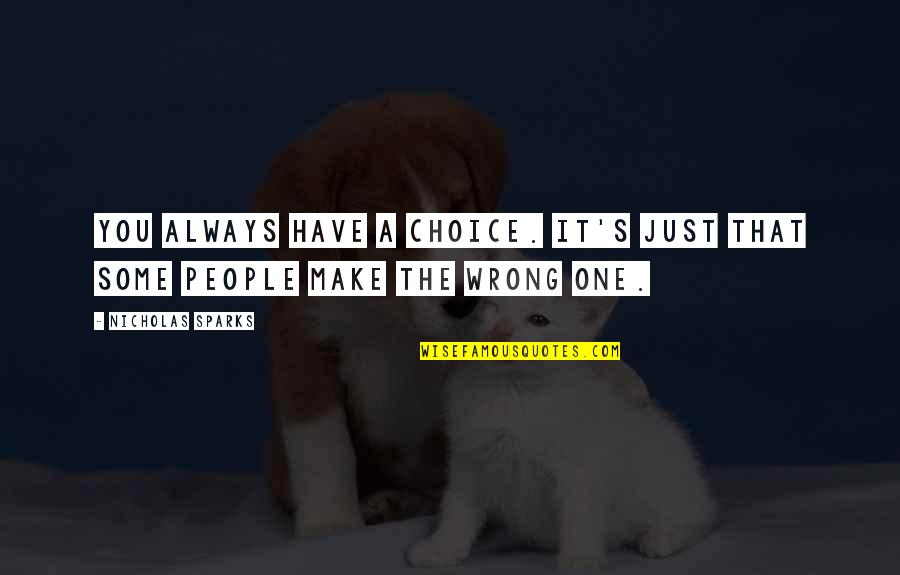 Make The Wrong Choice Quotes By Nicholas Sparks: You always have a choice. It's just that