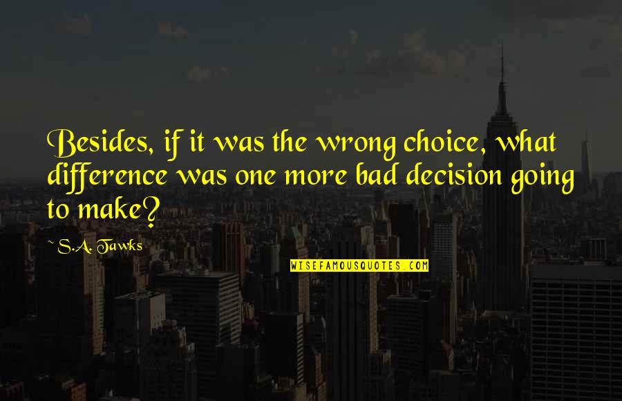 Make The Wrong Choice Quotes By S.A. Tawks: Besides, if it was the wrong choice, what