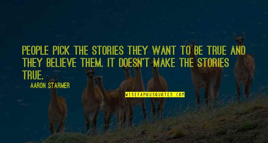 Make Them Believe Quotes By Aaron Starmer: People pick the stories they want to be Make Them Believe Quotes By Aaron Starmer: People pick the stories they want to be