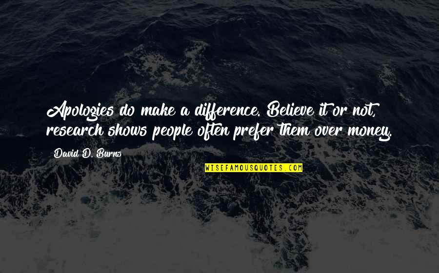 Make Them Believe Quotes By David D. Burns: Apologies do make a difference. Believe it or