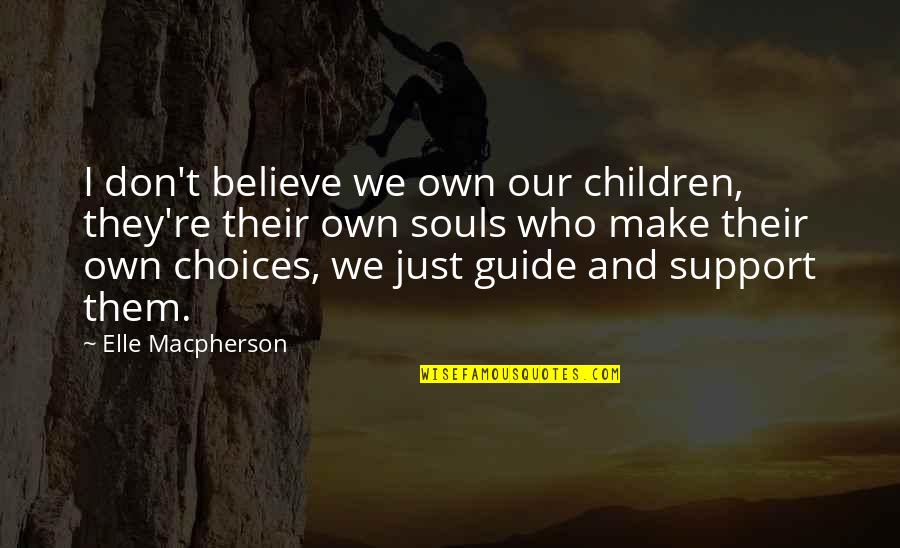 Make Them Believe Quotes By Elle Macpherson: I don't believe we own our children, they're