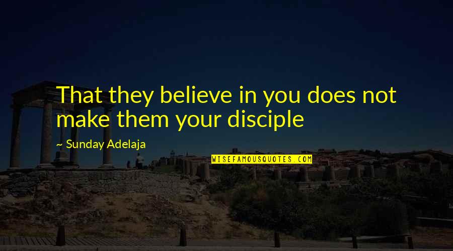 Make Them Believe Quotes By Sunday Adelaja: That they believe in you does not make Make Them Believe Quotes By Sunday Adelaja: That they believe in you does not make