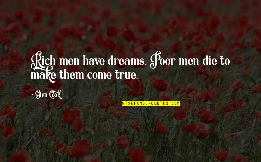 Make Them Come To You Quotes By Glen Cook: Rich men have dreams. Poor men die to