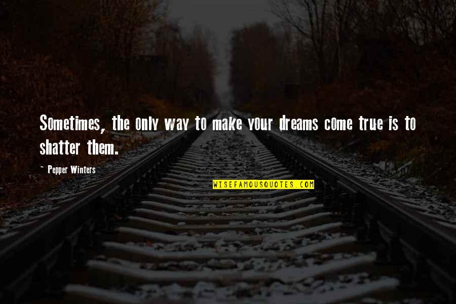 Make Them Come To You Quotes By Pepper Winters: Sometimes, the only way to make your dreams