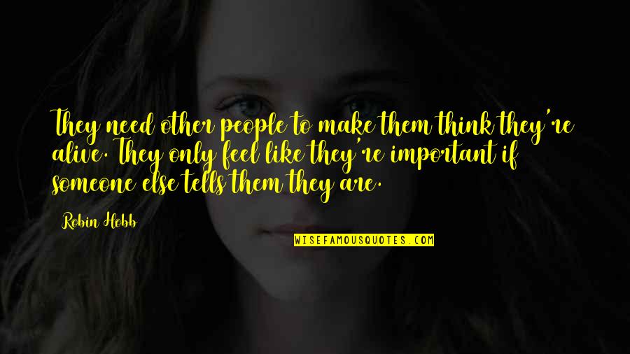Make Them Feel Important Quotes By Robin Hobb: They need other people to make them think